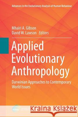 Applied Evolutionary Anthropology: Darwinian Approaches to Contemporary World Issues Gibson, Mhairi A. 9781493954964 Springer