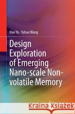 Design Exploration of Emerging Nano-Scale Non-Volatile Memory Yu, Hao 9781493954971 Springer