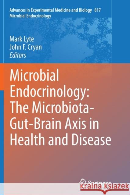 Microbial Endocrinology: The Microbiota-Gut-Brain Axis in Health and Disease Mark Lyte John F. Cryan 9781493955015 Springer