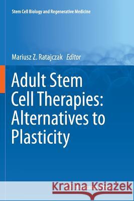 Adult Stem Cell Therapies: Alternatives to Plasticity Mariusz Z. Ratajczak 9781493955039 Humana Press