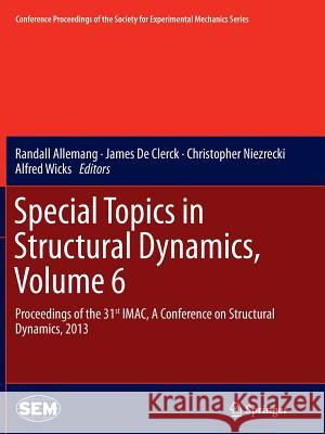 Special Topics in Structural Dynamics, Volume 6: Proceedings of the 31st Imac, a Conference on Structural Dynamics, 2013 Allemang, Randall 9781493955121