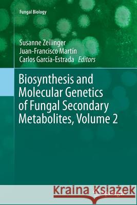 Biosynthesis and Molecular Genetics of Fungal Secondary Metabolites, Volume 2 Susanne Zeilinger Juan-Francisco Martin Carlos Garcia-Estrada 9781493955169