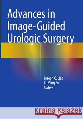 Advances in Image-Guided Urologic Surgery Joseph C. Liao Li-Ming Su 9781493955183 Springer