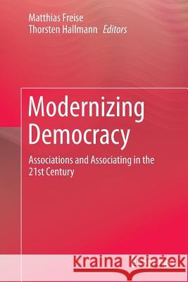 Modernizing Democracy: Associations and Associating in the 21st Century Freise, Matthias 9781493955305 Springer