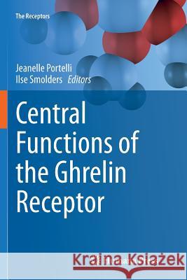 Central Functions of the Ghrelin Receptor Jeanelle Portelli Ilse Smolders 9781493955343 Springer