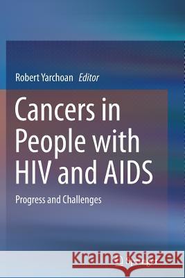 Cancers in People with HIV and AIDS: Progress and Challenges Yarchoan, Robert 9781493955428 Springer