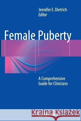 Female Puberty: A Comprehensive Guide for Clinicians Dietrich, Jennifer E. 9781493955442 Springer