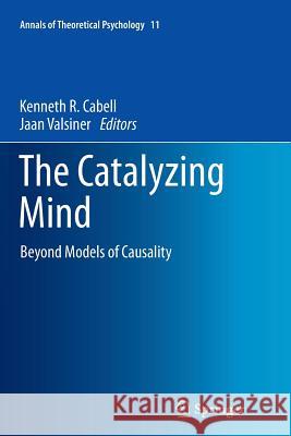 The Catalyzing Mind: Beyond Models of Causality Cabell, Kenneth R. 9781493955459 Springer