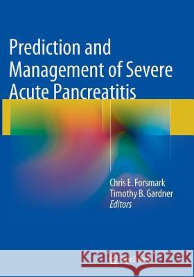 Prediction and Management of Severe Acute Pancreatitis Chris E. Forsmark Timothy B. Gardner 9781493955565