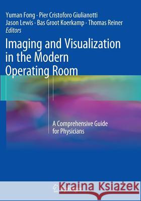 Imaging and Visualization in the Modern Operating Room: A Comprehensive Guide for Physicians Fong, Yuman 9781493955596