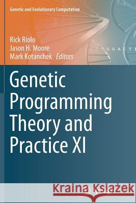 Genetic Programming Theory and Practice XI Rick Riolo Jason H. Moore Mark Kotanchek 9781493955633
