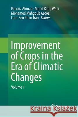 Improvement of Crops in the Era of Climatic Changes: Volume 1 Ahmad, Parvaiz 9781493955657 Springer