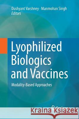 Lyophilized Biologics and Vaccines: Modality-Based Approaches Varshney, Dushyant 9781493955688 Springer