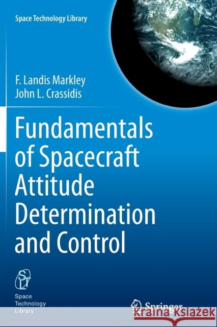 Fundamentals of Spacecraft Attitude Determination and Control F. Landis Markley John L. Crassidis 9781493955695 Springer