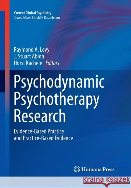 Psychodynamic Psychotherapy Research: Evidence-Based Practice and Practice-Based Evidence Levy, Raymond A. 9781493958429