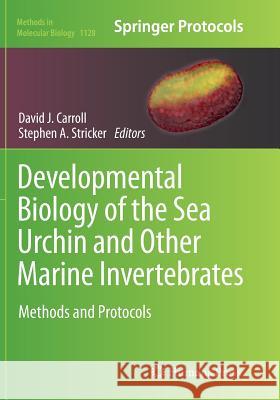 Developmental Biology of the Sea Urchin and Other Marine Invertebrates: Methods and Protocols Carroll, David J. 9781493959020 Humana Press
