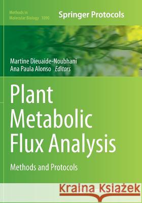 Plant Metabolic Flux Analysis: Methods and Protocols Dieuaide-Noubhani, Martine 9781493960507