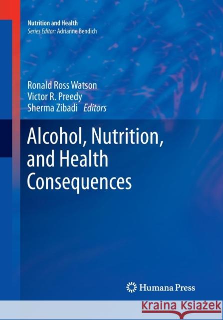 Alcohol, Nutrition, and Health Consequences Ronald Ross Watson Victor R., Ed. Preedy Sherma Zibadi 9781493962839