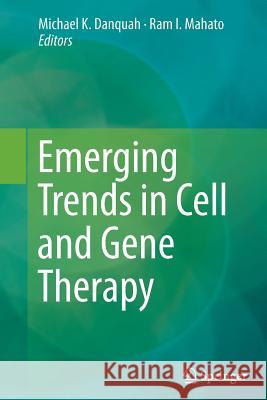 Emerging Trends in Cell and Gene Therapy Michael K. Danquah Ram I. Mahato 9781493962938