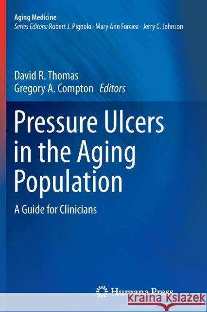 Pressure Ulcers in the Aging Population: A Guide for Clinicians Thomas MD, David R. 9781493963164 Humana Press