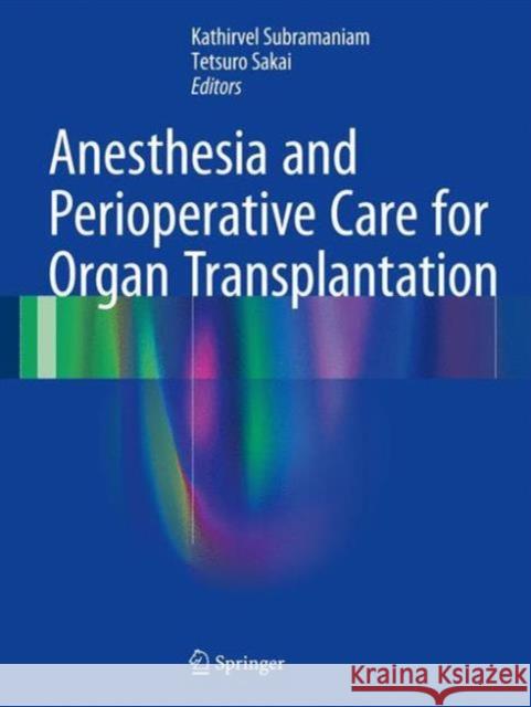 Anesthesia and Perioperative Care for Organ Transplantation Kathirvel Subramaniam Tetsuro Sakai 9781493963751