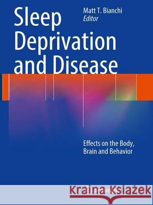 Sleep Deprivation and Disease: Effects on the Body, Brain and Behavior Bianchi, Matt T. 9781493963973 Springer