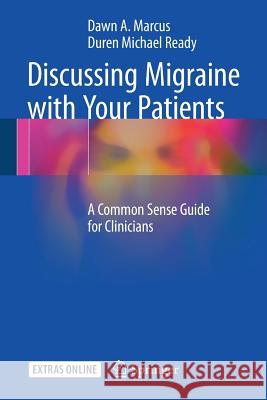 Discussing Migraine with Your Patients: A Common Sense Guide for Clinicians Marcus, Dawn A. 9781493964826 Springer