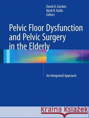 Pelvic Floor Dysfunction and Pelvic Surgery in the Elderly: An Integrated Approach Gordon, David A. 9781493965526 Springer