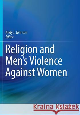 Religion and Men's Violence Against Women Andy J. Johnson 9781493965854 Springer