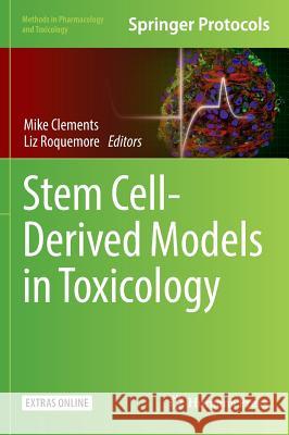 Stem Cell-Derived Models in Toxicology Clements, Mike 9781493966592