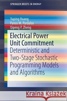 Electrical Power Unit Commitment: Deterministic and Two-Stage Stochastic Programming Models and Algorithms Huang, Yuping 9781493967667 Springer