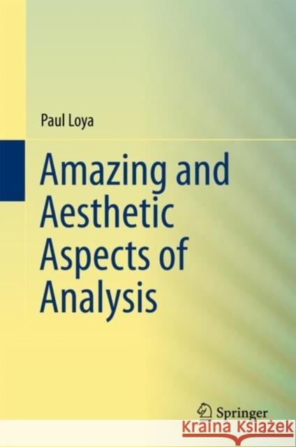 Amazing and Aesthetic Aspects of Analysis Paul Loya 9781493967933 Springer