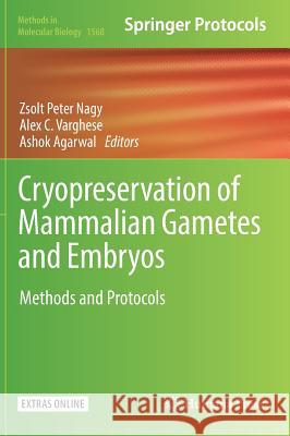 Cryopreservation of Mammalian Gametes and Embryos: Methods and Protocols Nagy, Zsolt Peter 9781493968268