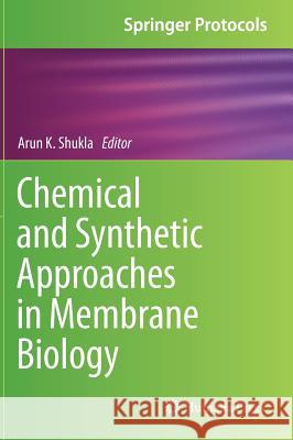Chemical and Synthetic Approaches in Membrane Biology Arun K. Shukla 9781493968350 Humana Press