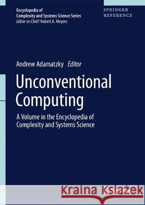 Unconventional Computing: A Volume in the Encyclopedia of Complexity and Systems Science, Second Edition Adamatzky, Andrew 9781493968824 Springer