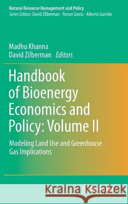 Handbook of Bioenergy Economics and Policy: Volume II: Modeling Land Use and Greenhouse Gas Implications Khanna, Madhu 9781493969043