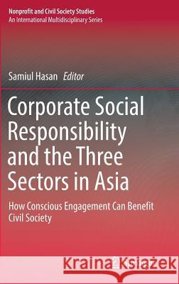 Corporate Social Responsibility and the Three Sectors in Asia: How Conscious Engagement Can Benefit Civil Society Hasan, Samiul 9781493969135