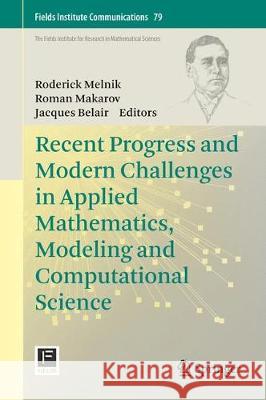 Recent Progress and Modern Challenges in Applied Mathematics, Modeling and Computational Science Roderick Melnik Roman Makarov Jacques Belair 9781493969685