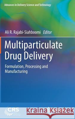 Multiparticulate Drug Delivery: Formulation, Processing and Manufacturing Rajabi-Siahboomi, Ali R. 9781493970100 Springer