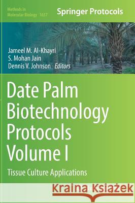 Date Palm Biotechnology Protocols Volume I: Tissue Culture Applications Al-Khayri, Jameel M. 9781493971558