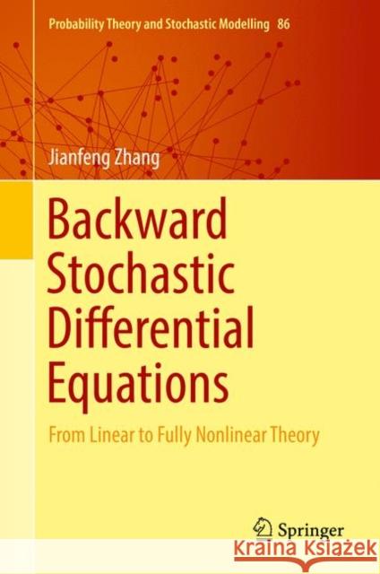Backward Stochastic Differential Equations: From Linear to Fully Nonlinear Theory Zhang, Jianfeng 9781493972548