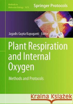 Plant Respiration and Internal Oxygen: Methods and Protocols Jagadis Gupta, Kapuganti 9781493972913