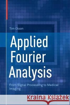 Applied Fourier Analysis: From Signal Processing to Medical Imaging Olson, Tim 9781493973910 Birkhauser