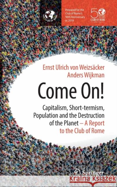 Come On!: Capitalism, Short-Termism, Population and the Destruction of the Planet Von Weizsäcker, Ernst Ulrich 9781493974184 Springer