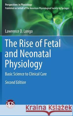 The Rise of Fetal and Neonatal Physiology: Basic Science to Clinical Care Longo, Lawrence D. 9781493974825 Springer