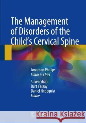 The Management of Disorders of the Child's Cervical Spine Jonathan Phillips Suken Shah Burt Yaszay 9781493974894 Springer