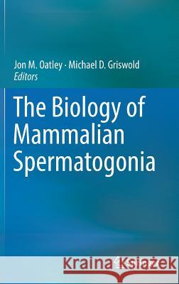 The Biology of Mammalian Spermatogonia Jon M. Oatley Michael D. Griswold 9781493975037 Springer