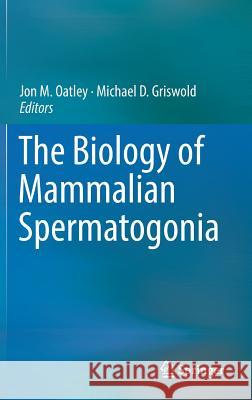 The Biology of Mammalian Spermatogonia Jon M. Oatley Michael D. Griswold 9781493975037