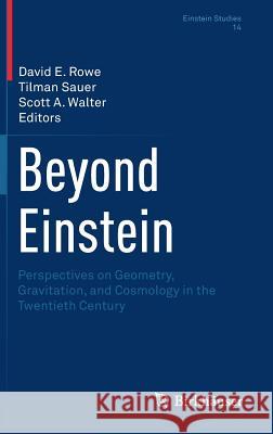 Beyond Einstein: Perspectives on Geometry, Gravitation, and Cosmology in the Twentieth Century Rowe, David E. 9781493977062 Birkhauser