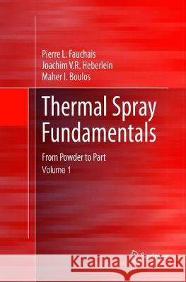 Thermal Spray Fundamentals: From Powder to Part Fauchais, Pierre L. 9781493979042 Springer